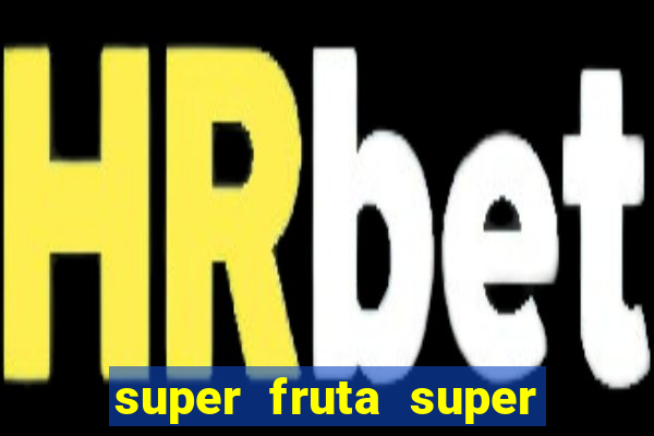 super fruta super fruit box codes 2024 april